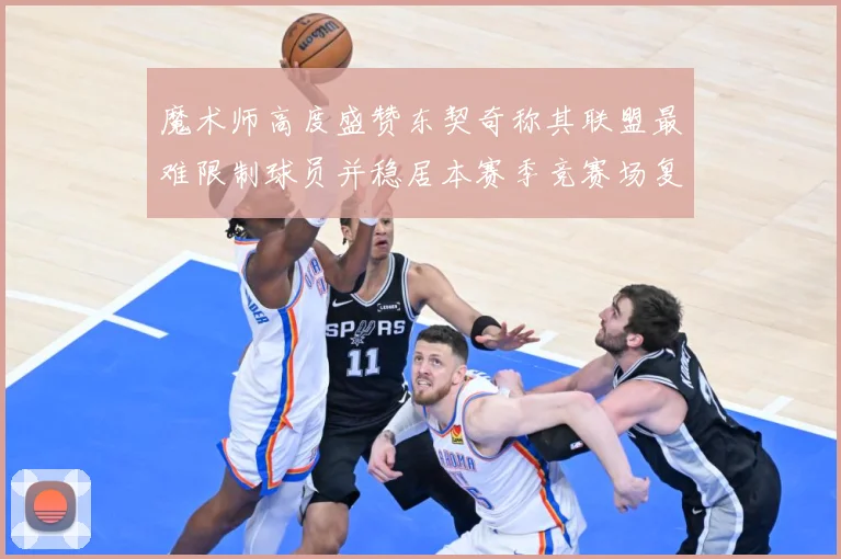 魔术师高度盛赞东契奇称其联盟最难限制球员并稳居本赛季竞赛场复盘