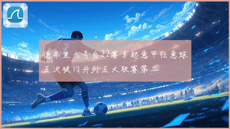德弗里九号自22赛季起意甲任意球五次破门并列五大联赛第二