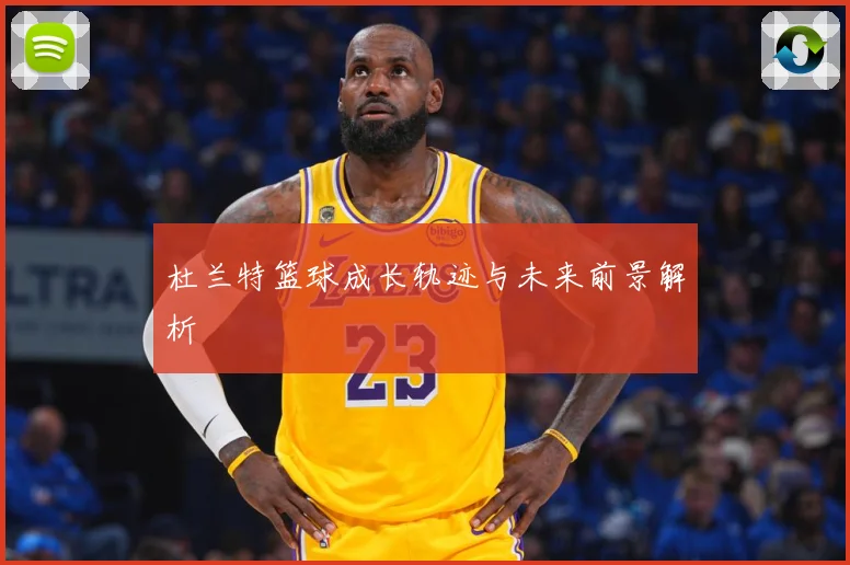 杜兰特篮球成长轨迹与未来前景解析