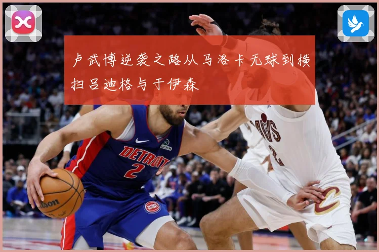 卢武博逆袭之路从马洛卡无球到横扫吕迪格与于伊森