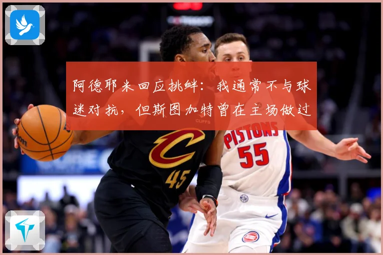 阿德耶米回应挑衅：我通常不与球迷对抗，但斯图加特曾在主场做过类似举动