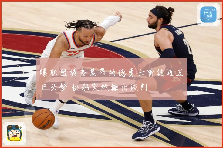 曝联盟调查莱昂纳德勇士曾接近五巨头梦 快船突然撤出谈判