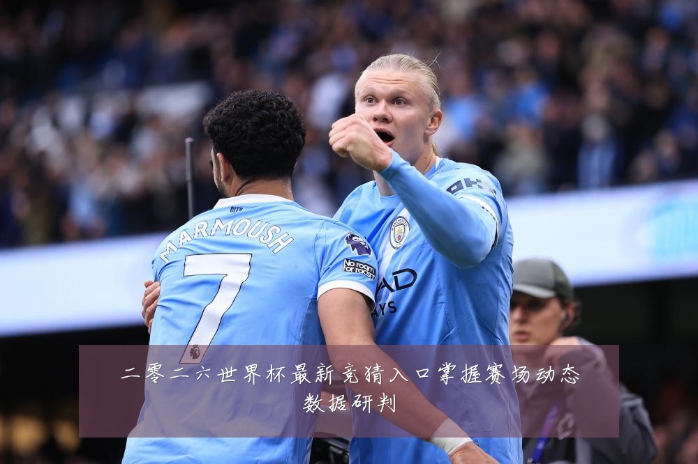 二零二六世界杯最新竞猜入口掌握赛场动态数据研判
